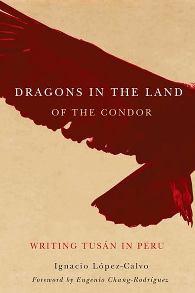 Ignacio López-Calvo - Dragons in the Land of the Condor, Inbunden
