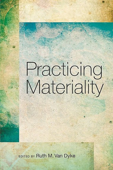Ruth M. Van Dyke - Practicing Materiality, Häftad