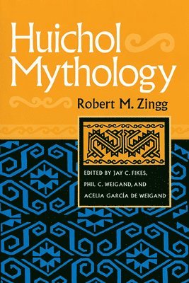 Robert M. Zingg, Robert M Zingg, Phil C. Weigand, Acelia Garcia de Weigand, Jay C. Fikes, Jay C Fikes, Phil C Weigand, Acelia García de Weigand - Huichol Mythology, Häftad