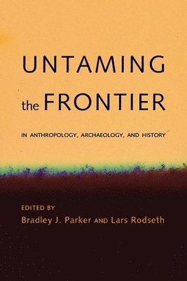 Untaming the Frontier in Anthropology, Archaeology, and History 1