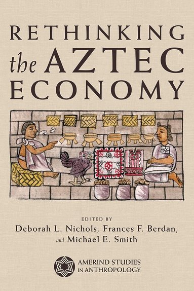 Deborah L. Nichols, Frances Berdan, Michael E. Smith - Rethinking the Aztec Economy, Häftad