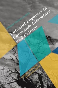 bokomslag Colonial Legacies in Chicana/o Literature and Culture