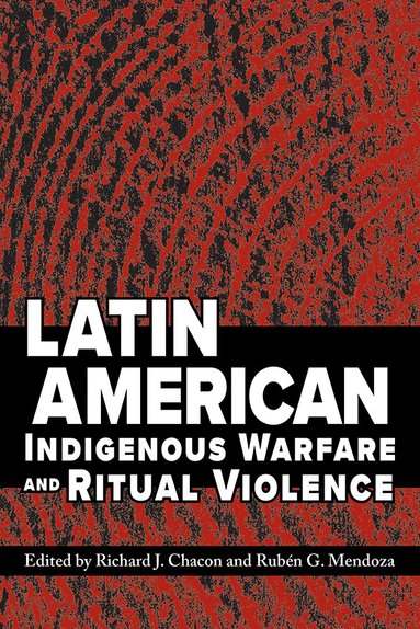Richard J. Chacon, Rubén G. Mendoza - Latin American Indigenous Warfare and Ritual Violence, Häftad