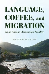 bokomslag Language, Coffee, and Migration on an Andean-Amazonian Frontier