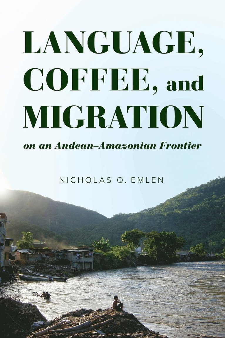 Nicholas Q. Emlen, Nicholas Q Emlen - Language, Coffee, and Migration on an Andean-Amazonian Frontier, Inbunden