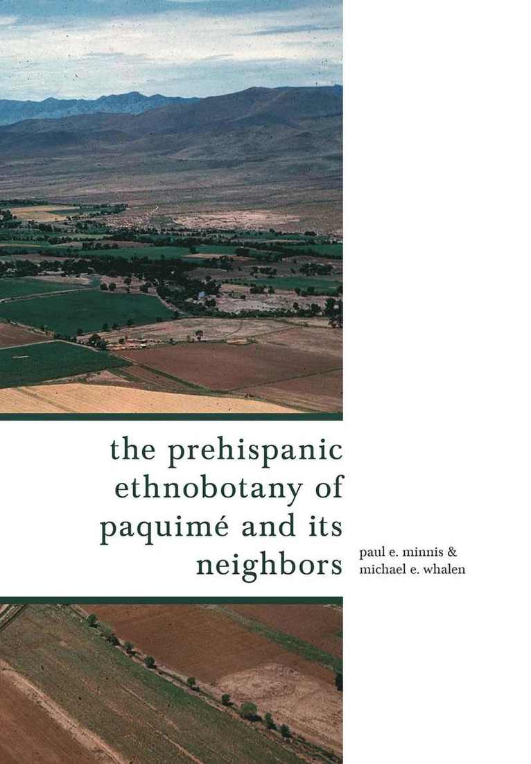 Paul E. Minnis, Michael E. Whalen, Paul E Minnis, Michael E Whalen - Prehispanic Ethnobotany of Paquimé and Its Neighbors, Inbunden