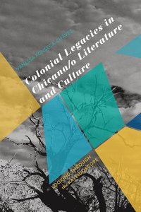 bokomslag Colonial Legacies in Chicana/O Literature and Culture: Looking Through the Kaleidoscope