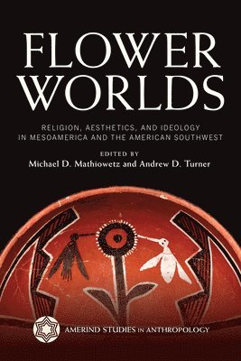 bokomslag Flower Worlds: Religion, Aesthetics, and Ideology in Mesoamerica and the American Southwest