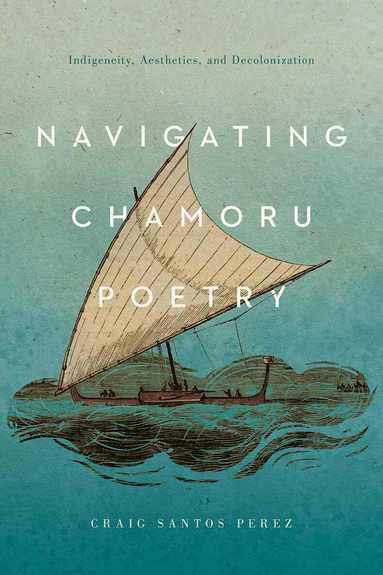 Craig Santos Perez - Navigating CHamoru Poetry, Inbunden