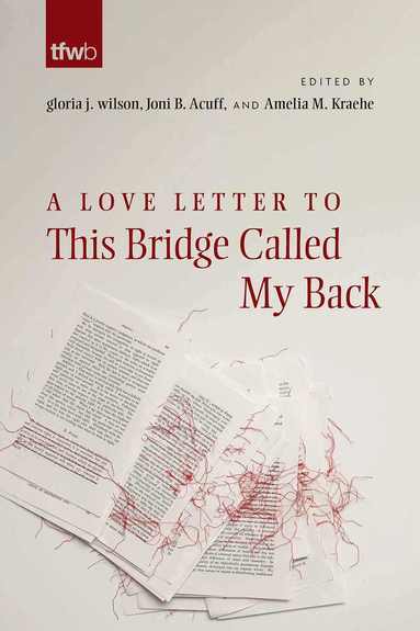 gloria j wilson, Joni Boyd Acuff, Amelia M Kraehe - Love Letter to This Bridge Called My Back, Häftad