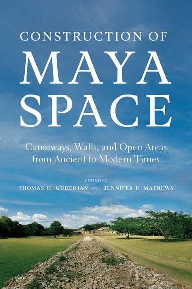 Thomas H. Guderjan, Jennifer P. Mathews - Construction of Maya Space, Inbunden
