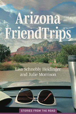 Lisa Schnebly Heidinger, Julie Morrison - Arizona Friend Trips, Häftad