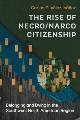 bokomslag The Rise of Necro/Narco Citizenship: Belonging and Dying in the Southwest North American Region