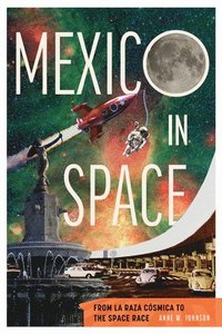 bokomslag Mexico in Space: From La Raza Cósmica to the Space Race