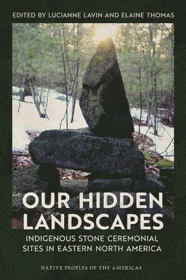 Our Hidden Landscapes: Indigenous Stone Ceremonial Sites in Eastern North America 1