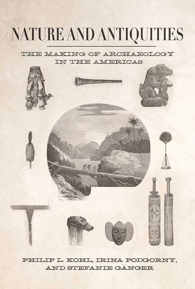 Philip L. Kohl, Irina Podgorny, Stefanie Gänger - Nature and Antiquities, Häftad