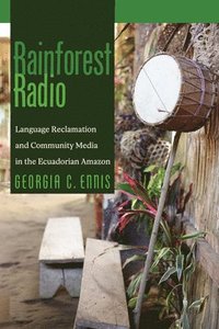 bokomslag Rainforest Radio: Language Reclamation and Community Media in the Ecuadorian Amazon