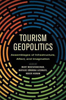 bokomslag Tourism Geopolitics: Assemblages of Infrastructure, Affect, and Imagination