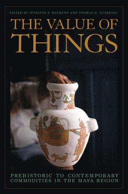 The Value of Things: Prehistoric to Contemporary Commodities in the Maya Region 1