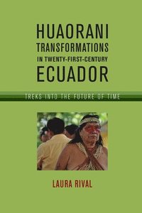 bokomslag Huaorani Transformations in Twenty-First-Century Ecuador: Treks Into the Future of Time