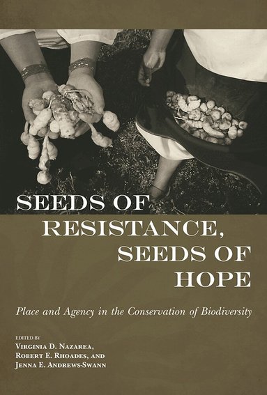 Virginia D. Nazarea, Robert E. Rhoades, Jenna Andrews-Swann - Seeds of Resistance, Seeds of Hope, Häftad