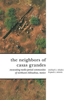 bokomslag The Neighbors of Casas Grandes: Medio Period Communities of Northwestern Chihuahua