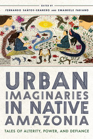 Fernando Santos-Granero, Emanuele Fabiano - Urban Imaginaries in Native Amazonia, Häftad