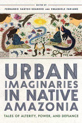 Fernando Santos-Granero, Emanuele Fabiano - Urban Imaginaries in Native Amazonia, Häftad