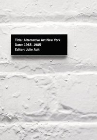 bokomslag Alternative Art New York, 1965-1985: A Cultural Politics Book for the Social Text Collective