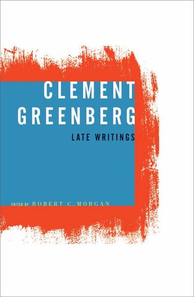 Clement Greenberg, Robert C. Morgan - Clement Greenberg, Late Writings, Häftad
