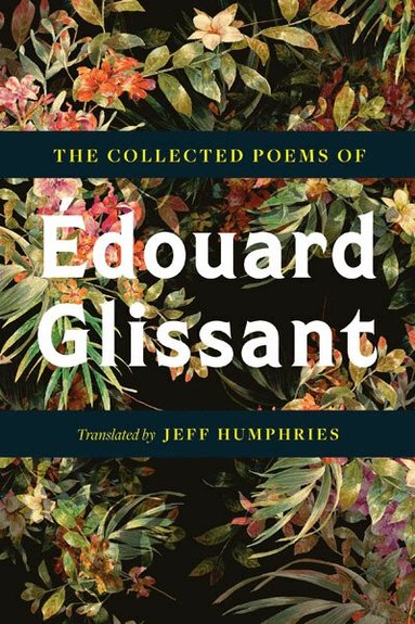 Édouard Glissant, Jeff Humphries - Collected Poems of Édouard Glissant, Häftad