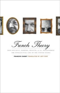 bokomslag French Theory: How Foucault, Derrida, Deleuze, & Co. Transformed the Intellectual Life of the United States