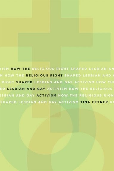 Tina Fetner - How the Religious Right Shaped Lesbian and Gay Activism, Häftad