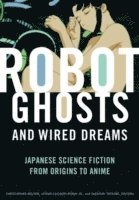 Christopher Bolton, Istvan Csicsery-Ronay, Jr., Takayuki Tatsumi, Istvan Csicsery-Ronay Jr - Robot Ghosts and Wired Dreams, Häftad