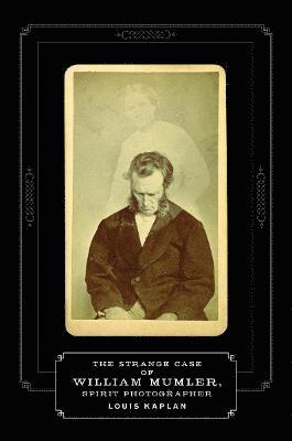 The Strange Case of William Mumler, Spirit Photographer