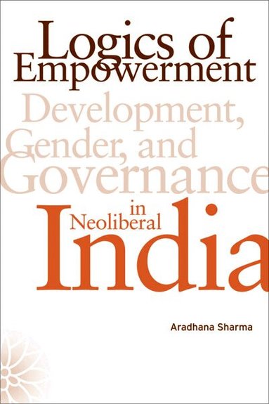 Aradhana Sharma - Logics of Empowerment, Häftad