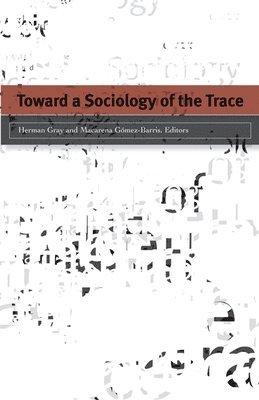 Herman Gray, Macarena Gómez-Barris - Toward a Sociology of the Trace, Häftad