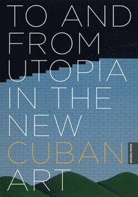 bokomslag To and from Utopia in the New Cuban Art