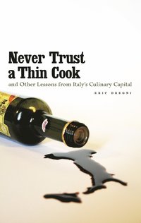 bokomslag Never Trust a Thin Cook and Other Lessons from Italy's Culinary Capital