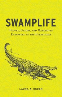 bokomslag Swamplife: People, Gators, and Mangroves Entangled in the Everglades