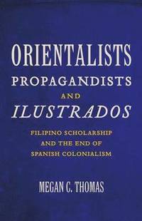 bokomslag Orientalists, Propagandists, and Ilustrados