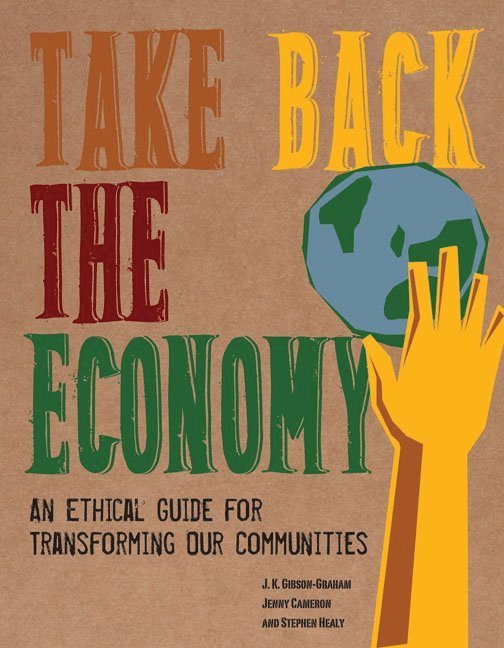 J. K. Gibson-Graham, Jenny Cameron, Stephen Healy - Take Back the Economy, Häftad