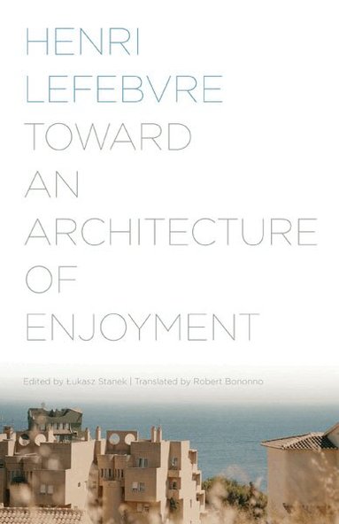 Henri Lefebvre, Łukasz Stanek - Toward an Architecture of Enjoyment, Häftad