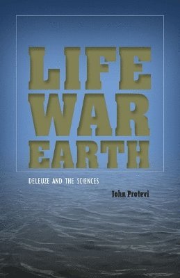 John Protevi - Life, War, Earth, Häftad