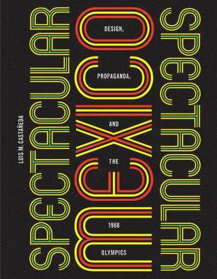 bokomslag Spectacular Mexico: Design, Propaganda, and the 1968 Olympics
