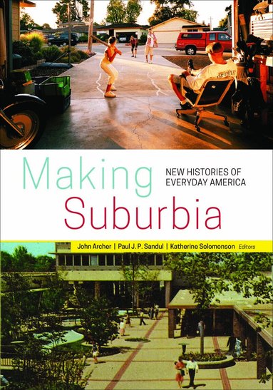 John Archer, Paul J. P. Sandul, Katherine Solomonson - Making Suburbia, Häftad