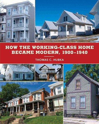 Thomas C. Hubka - How the Working-Class Home Became Modern, 1900–1940, Häftad