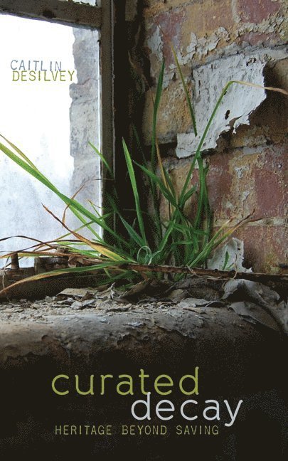 Caitlin DeSilvey, Caitlin Desilvey - Curated Decay, Inbunden