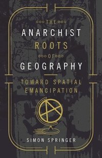 bokomslag The Anarchist Roots of Geography