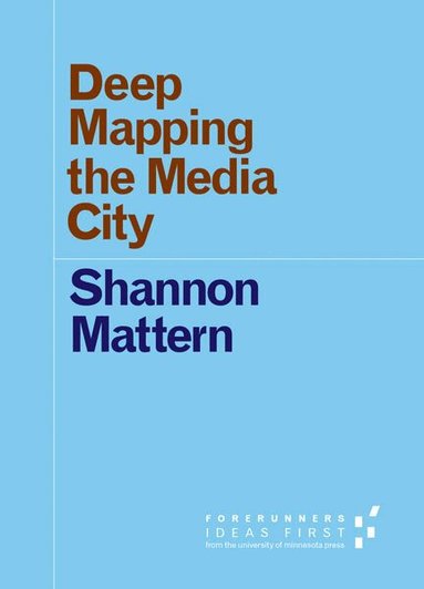 Shannon Mattern - Deep Mapping the Media City, Häftad